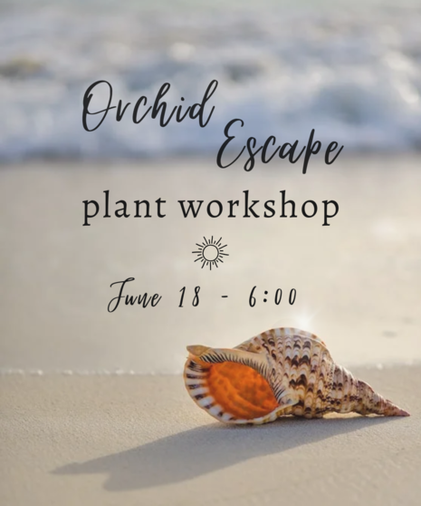 Orchid Escape Plant Class - June 18th